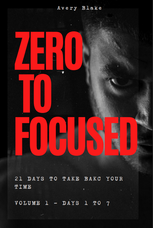 Zero To Focused - 21 Days To Take Back Your Time